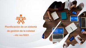 Planificación de un sistema de gestión de la calidad – ntc iso 9001